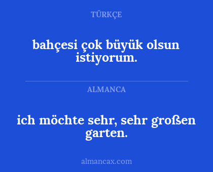 ich möchte sehr, sehr großen garten. - bahçesi çok büyük olsun istiyorum.