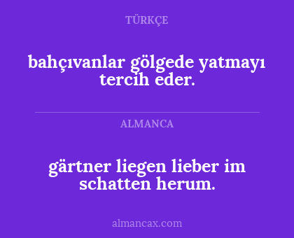 bahçıvanlar gölgede yatmayı tercih eder. - gärtner liegen lieber im schatten herum.