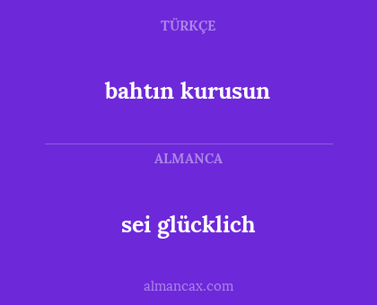 bahtın kurusun - sei glücklich