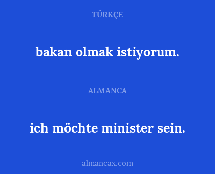 ich möchte minister sein. - bakan olmak istiyorum.