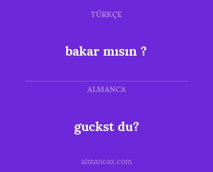 bakar mısın ? - guckst du?