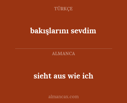 sieht aus wie ich - bakışlarını sevdim