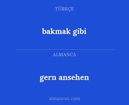 bakmak gibi - gern ansehen