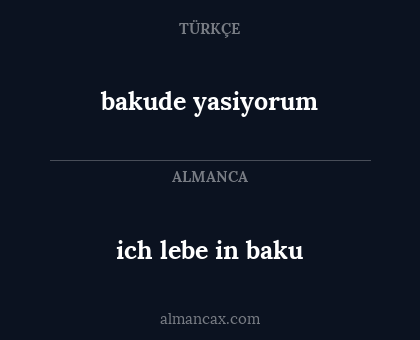 bakude yasiyorum - ich lebe in baku
