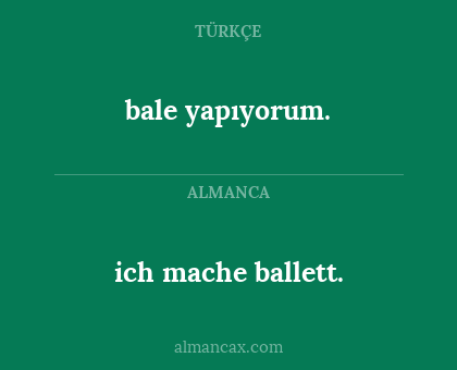 ich mache ballett. - bale yapıyorum.