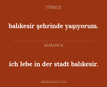 balıkesir şehrinde yaşıyorum. - ich lebe in der stadt balıkesir.