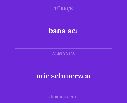 mir schmerzen - bana acı