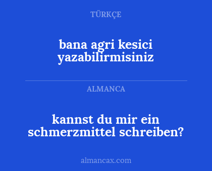 kannst du mir ein schmerzmittel schreiben? - bana agri kesici yazabilirmisiniz