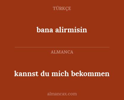 bana alirmisin - kannst du mich bekommen