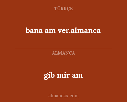 gib mir am - bana am ver.almanca