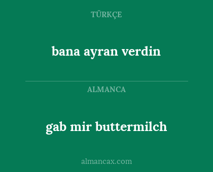 gab mir buttermilch - bana ayran verdin