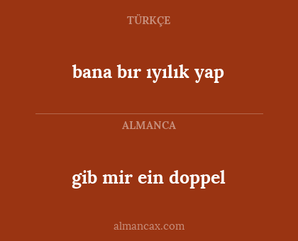 gib mir ein doppel - bana bır ıyılık yap
