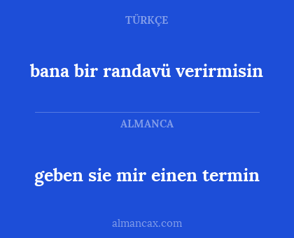 geben sie mir einen termin - bana bir randavü verirmisin