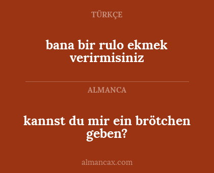 bana bir rulo ekmek verirmisiniz - kannst du mir ein brötchen geben?