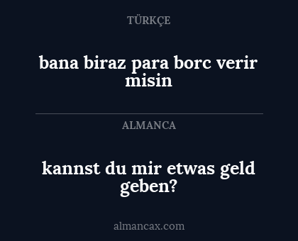bana biraz para borc verir misin - kannst du mir etwas geld geben?