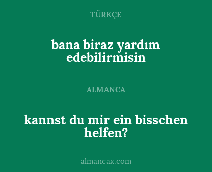 kannst du mir ein bisschen helfen? - bana biraz yardım edebilirmisin