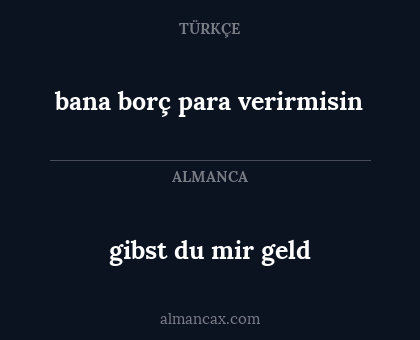 bana borç para verirmisin - gibst du mir geld