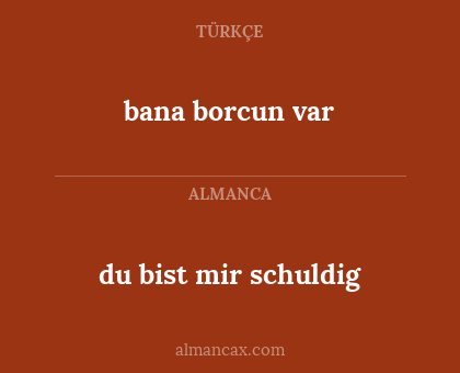 du bist mir schuldig - bana borcun var