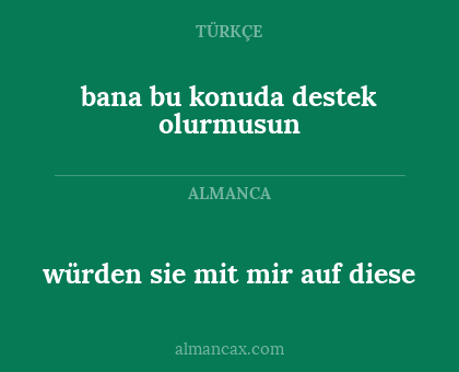 würden sie mit mir auf diese - bana bu konuda destek olurmusun