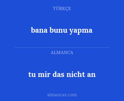 tu mir das nicht an - bana bunu yapma