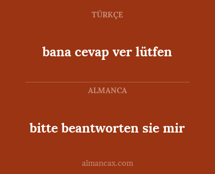 bana cevap ver lütfen - bitte beantworten sie mir