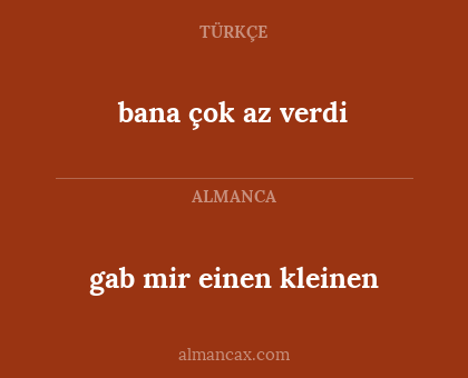 gab mir einen kleinen - bana çok az verdi