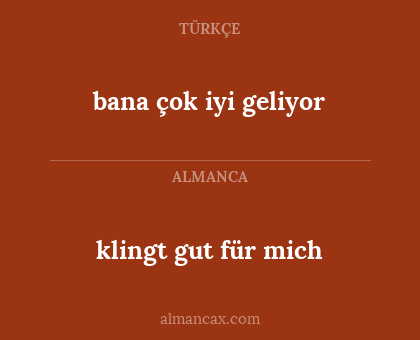 klingt gut für mich - bana çok iyi geliyor