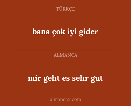 bana çok iyi gider - mir geht es sehr gut