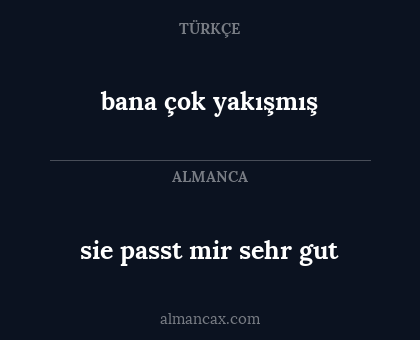sie passt mir sehr gut - bana çok yakışmış