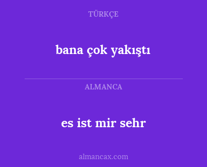 es ist mir sehr - bana çok yakıştı