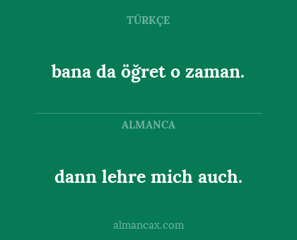 bana da öğret o zaman. - dann lehre mich auch.