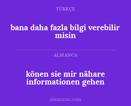 bana daha fazla bilgi verebilir misin - könen sie mir nähare informationen gehen