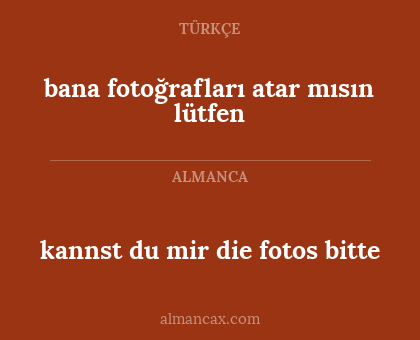 bana fotoğrafları atar mısın lütfen - kannst du mir die fotos bitte