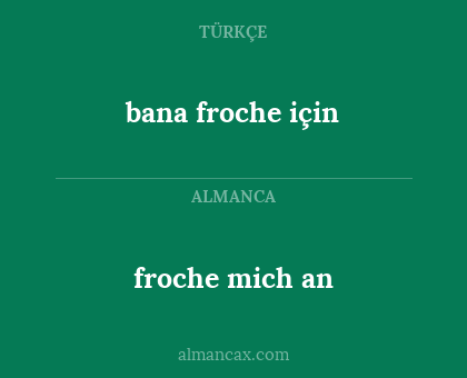 froche mich an - bana froche için