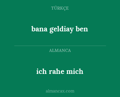 bana geldiay ben - ich rahe mich