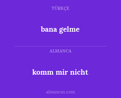 komm mir nicht - bana gelme