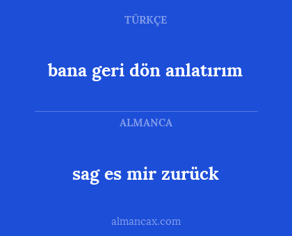 sag es mir zurück - bana geri dön anlatırım