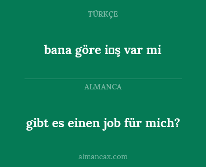 gibt es einen job für mich? - bana göre i̇ş var mi