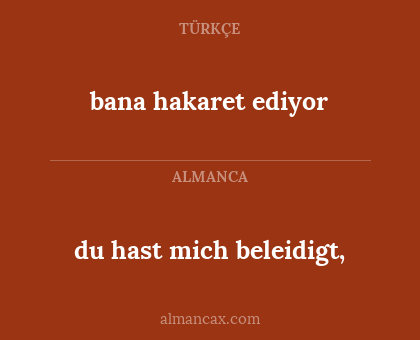 bana hakaret ediyor - du hast mich beleidigt,