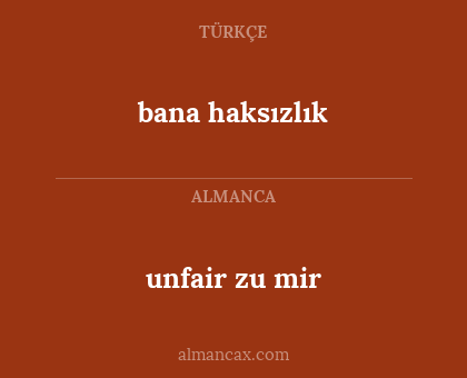 unfair zu mir - bana haksızlık