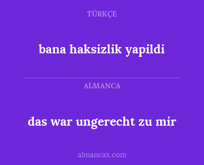 das war ungerecht zu mir - bana haksizlik yapildi