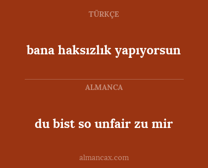bana haksızlık yapıyorsun - du bist so unfair zu mir