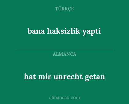 hat mir unrecht getan - bana haksizlik yapti