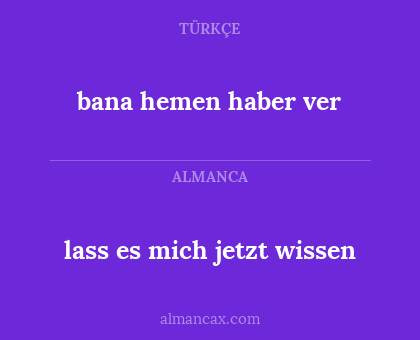 bana hemen haber ver - lass es mich jetzt wissen