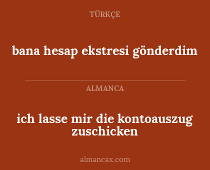 bana hesap ekstresi gönderdim - ich lasse mir die kontoauszug zuschicken