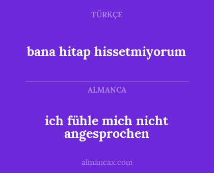 bana hitap hissetmiyorum - ich fühle mich nicht angesprochen
