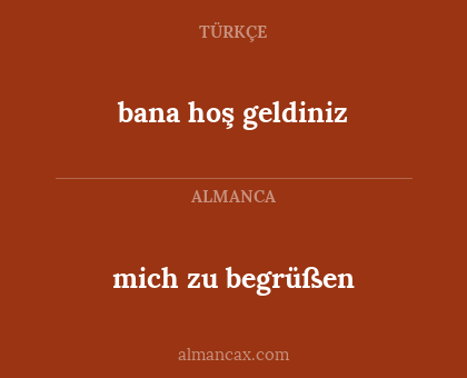 mich zu begrüßen - bana hoş geldiniz