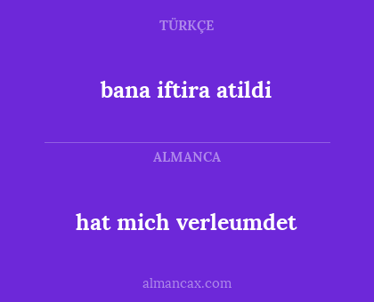 hat mich verleumdet - bana iftira atildi