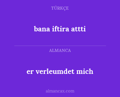 bana iftira attti - er verleumdet mich