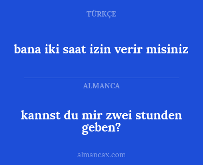 bana iki saat izin verir misiniz - kannst du mir zwei stunden geben?